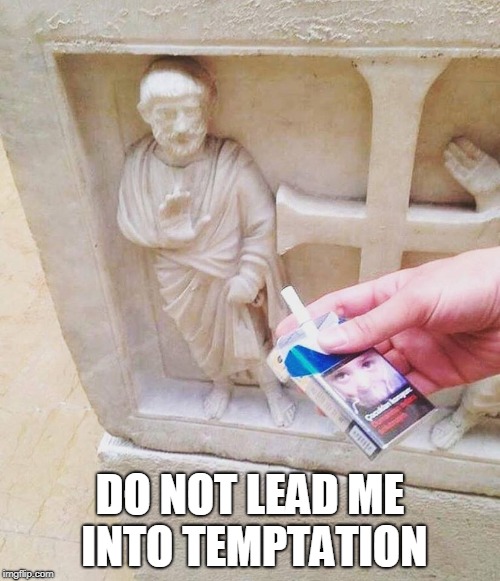 Just Say No |  DO NOT LEAD ME INTO TEMPTATION | image tagged in memes,saints,smoking,no thanks,temptation,religious | made w/ Imgflip meme maker
