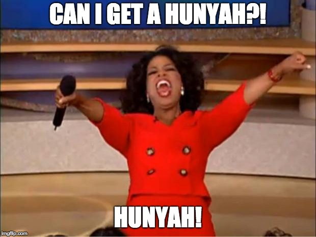 Oprah You Get A Meme | CAN I GET A HUNYAH?! HUNYAH! | image tagged in memes,oprah you get a | made w/ Imgflip meme maker