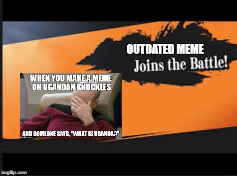 Outdated Meme Joins The Battle! | OUTDATED MEME | image tagged in joins the battle,special kind of stupid | made w/ Imgflip meme maker