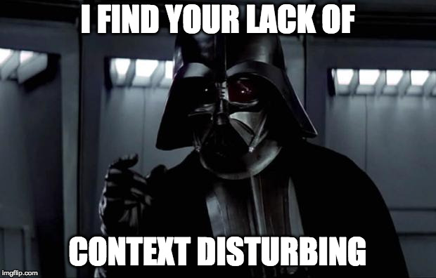 Darth Vader |  I FIND YOUR LACK OF; CONTEXT DISTURBING | image tagged in darth vader | made w/ Imgflip meme maker