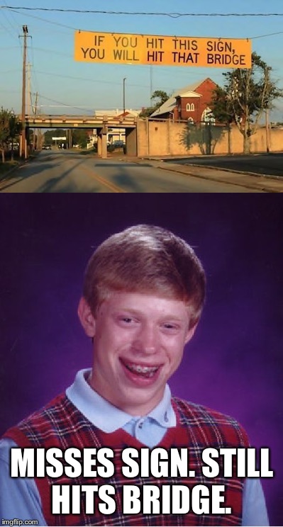 Bad luck Brian.  | MISSES SIGN. STILL HITS BRIDGE. | image tagged in memes,bad luck brian | made w/ Imgflip meme maker