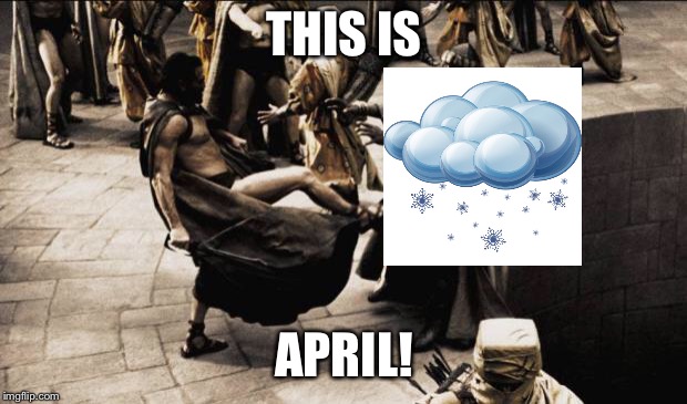 madness - this is sparta | THIS IS; APRIL! | image tagged in madness - this is sparta | made w/ Imgflip meme maker