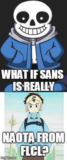 Think about it, why is it that Sans has a skull and Naota always gets hit in the head? | WHAT IF SANS IS REALLY; NAOTA FROM FLCL? | image tagged in flcl,sans,naota,undertale | made w/ Imgflip meme maker