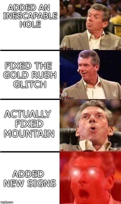 ADDED AN INESCAPABLE HOLE; FIXED THE GOLD RUSH GLITCH; ACTUALLY FIXED MOUNTAIN; ADDED NEW SIGNS | made w/ Imgflip meme maker