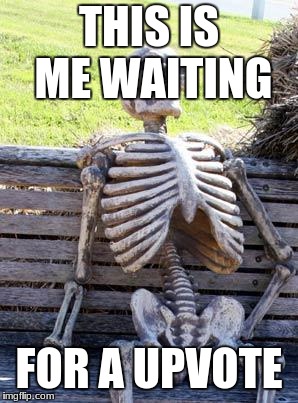 Waiting Skeleton Meme | THIS IS ME WAITING; FOR A UPVOTE | image tagged in memes,waiting skeleton | made w/ Imgflip meme maker