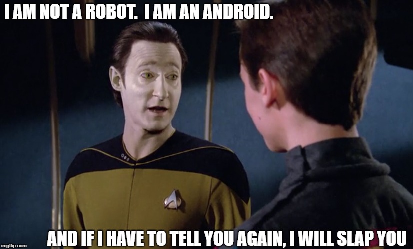 Data Is Not A Bot Either | I AM NOT A ROBOT.  I AM AN ANDROID. AND IF I HAVE TO TELL YOU AGAIN, I WILL SLAP YOU | image tagged in memes,data | made w/ Imgflip meme maker