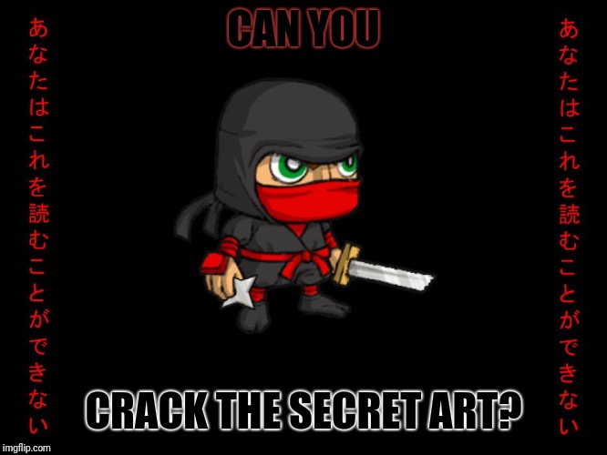 Clever ninja | CAN YOU CRACK THE SECRET ART? | image tagged in clever ninja | made w/ Imgflip meme maker