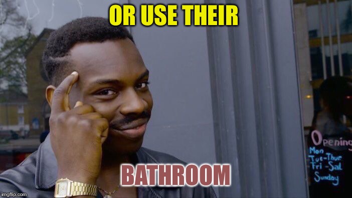 Roll Safe Think About It Meme | OR USE THEIR BATHROOM | image tagged in memes,roll safe think about it | made w/ Imgflip meme maker