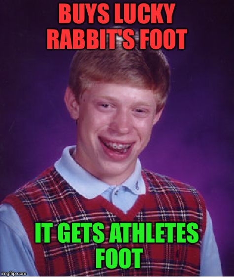 Bad Luck Brian Meme | BUYS LUCKY RABBIT'S FOOT IT GETS ATHLETES FOOT | image tagged in memes,bad luck brian | made w/ Imgflip meme maker