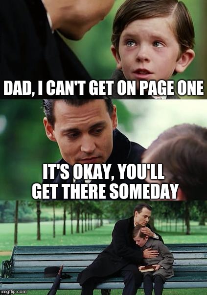 Finding Neverland | DAD, I CAN'T GET ON PAGE ONE; IT'S OKAY, YOU'LL GET THERE SOMEDAY | image tagged in memes,finding neverland | made w/ Imgflip meme maker