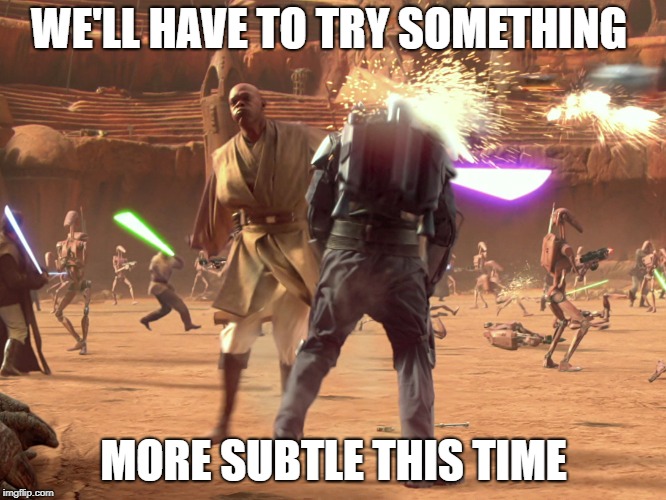WE'LL HAVE TO TRY SOMETHING; MORE SUBTLE THIS TIME | image tagged in jango fett,star wars,attack of the clones,mace windu,fett,bounty hunter | made w/ Imgflip meme maker