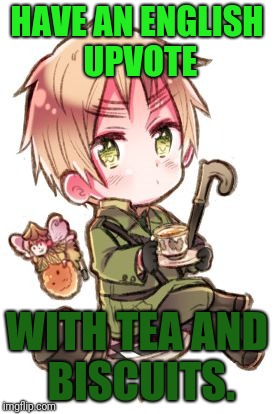 Tea over coffee- England | HAVE AN ENGLISH UPVOTE WITH TEA AND BISCUITS. | image tagged in tea over coffee- england | made w/ Imgflip meme maker