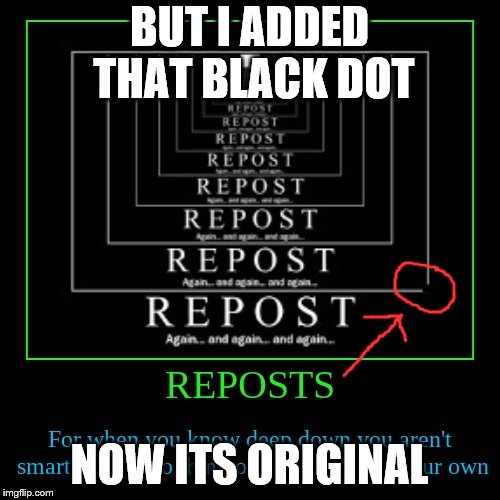 BUT I ADDED THAT BLACK DOT NOW ITS ORIGINAL | made w/ Imgflip meme maker