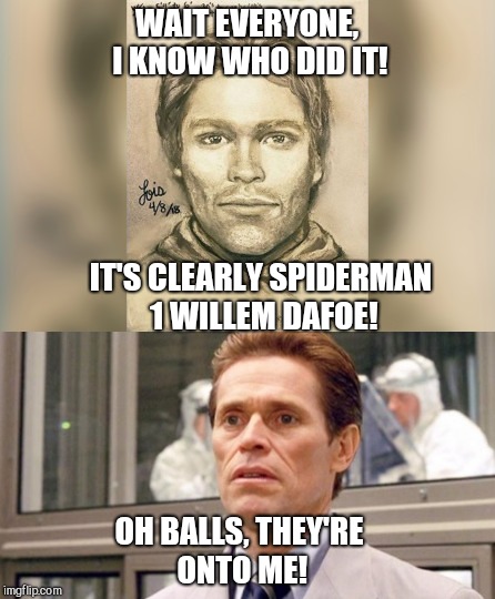 Who Threatened Stormy? | WAIT EVERYONE, I KNOW WHO DID IT! IT'S CLEARLY SPIDERMAN 1 WILLEM DAFOE! OH BALLS, THEY'RE ONTO ME! | image tagged in trump,memes,spiderman,sketch,stormy daniels,willem dafoe | made w/ Imgflip meme maker