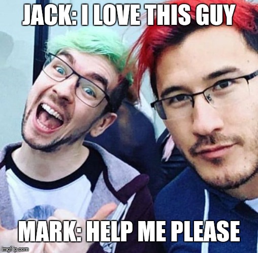 jacksepticeye and markiplier meme | JACK: I LOVE THIS GUY; MARK: HELP ME PLEASE | image tagged in jacksepticeye and markiplier meme | made w/ Imgflip meme maker