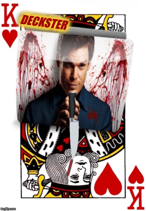 King of Hearts | I | image tagged in dexter,tv humor,playing cards,king of hearts,deck | made w/ Imgflip meme maker
