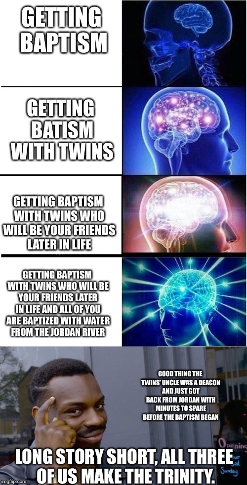 GETTING BAPTISM GETTING BATISM WITH TWINS GETTING BAPTISM WITH TWINS WHO WILL BE YOUR FRIENDS LATER IN LIFE GETTING BAPTISM WITH TWINS WHO W | made w/ Imgflip meme maker