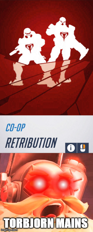 Retribution | TORBJORN MAINS | image tagged in overwatch | made w/ Imgflip meme maker