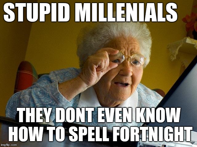Grandma Finds The Internet Meme | STUPID MILLENIALS; THEY DONT EVEN KNOW HOW TO SPELL FORTNIGHT | image tagged in memes,grandma finds the internet | made w/ Imgflip meme maker