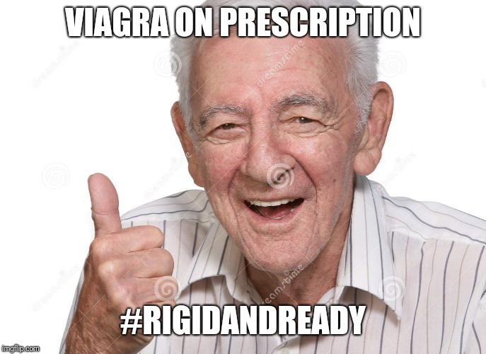 Old | VIAGRA ON PRESCRIPTION; #RIGIDANDREADY | image tagged in viagra | made w/ Imgflip meme maker