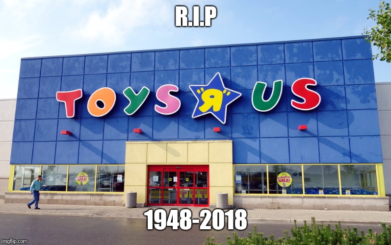 Toys R Us | R.I.P; 1948-2018 | image tagged in toys r us | made w/ Imgflip meme maker
