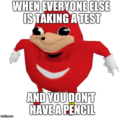 Da Wae | WHEN EVERYONE ELSE IS TAKING A TEST; AND YOU DON'T HAVE A PENCIL | image tagged in da wae | made w/ Imgflip meme maker
