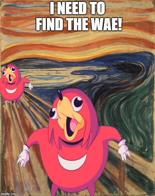 Do you know da wae? | I NEED TO FIND THE WAE! | image tagged in meme | made w/ Imgflip meme maker