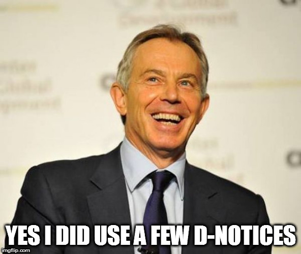 Tony Blair | YES I DID USE A FEW D-NOTICES | image tagged in tony blair | made w/ Imgflip meme maker