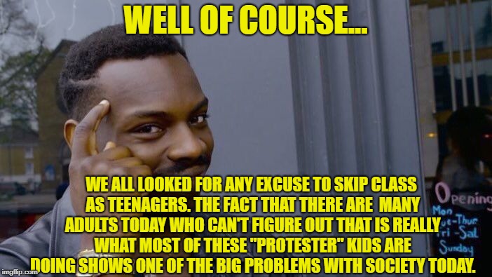 Roll Safe Think About It Meme | WELL OF COURSE... WE ALL LOOKED FOR ANY EXCUSE TO SKIP CLASS AS TEENAGERS. THE FACT THAT THERE ARE  MANY ADULTS TODAY WHO CAN'T FIGURE OUT T | image tagged in memes,roll safe think about it | made w/ Imgflip meme maker
