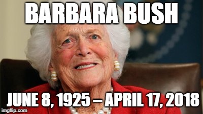 May she rest in peace | BARBARA BUSH; JUNE 8, 1925 – APRIL 17, 2018 | image tagged in barbara bush,rip | made w/ Imgflip meme maker