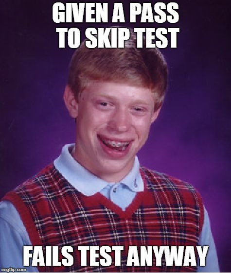 Bad Luck Brian Meme | GIVEN A PASS TO SKIP TEST FAILS TEST ANYWAY | image tagged in memes,bad luck brian | made w/ Imgflip meme maker
