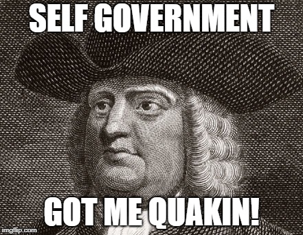 Quaker Dude | SELF GOVERNMENT; GOT ME QUAKIN! | image tagged in quaker dude | made w/ Imgflip meme maker