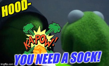 YOU NEED A SOCK! HOOD- | made w/ Imgflip meme maker