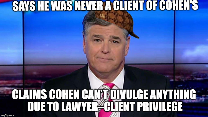 Don't you have to be an attorney's client to request that? | SAYS HE WAS NEVER A CLIENT OF COHEN'S; CLAIMS COHEN CAN'T DIVULGE ANYTHING DUE TO LAWYER–CLIENT PRIVILEGE | image tagged in shawn hannity,michael cohen,lawyerclient privilege | made w/ Imgflip meme maker