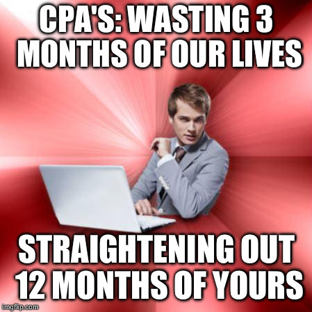Overly Suave IT Guy Meme |  CPA'S: WASTING 3 MONTHS OF OUR LIVES; STRAIGHTENING OUT 12 MONTHS OF YOURS | image tagged in memes,overly suave it guy | made w/ Imgflip meme maker