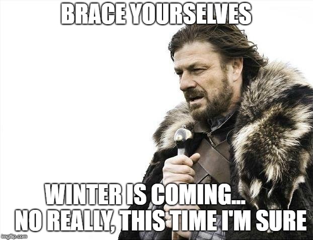 Brace Yourselves X is Coming Meme | BRACE YOURSELVES; WINTER IS COMING...      
NO REALLY, THIS TIME I'M SURE | image tagged in memes,brace yourselves x is coming | made w/ Imgflip meme maker