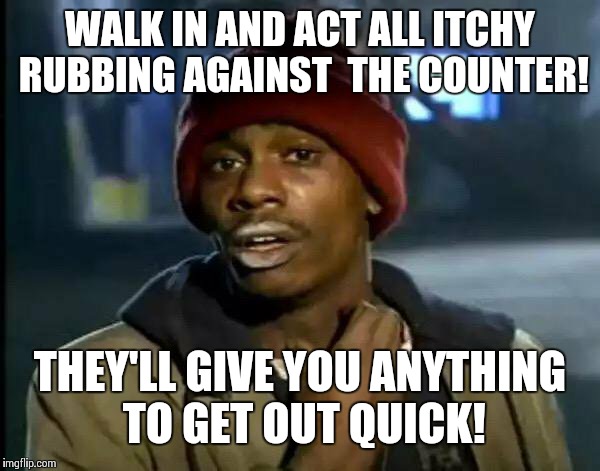 Fast food tip | WALK IN AND ACT ALL ITCHY RUBBING AGAINST  THE COUNTER! THEY'LL GIVE YOU ANYTHING TO GET OUT QUICK! | image tagged in memes,y'all got any more of that,mcdonalds,burger king | made w/ Imgflip meme maker