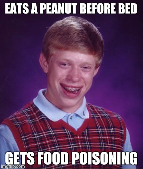 Bad Luck Brian Meme | EATS A PEANUT BEFORE BED GETS FOOD POISONING | image tagged in memes,bad luck brian | made w/ Imgflip meme maker