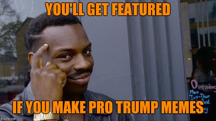 Meme safe just something I noticed | YOU'LL GET FEATURED; IF YOU MAKE PRO TRUMP MEMES | image tagged in memes,roll safe think about it | made w/ Imgflip meme maker