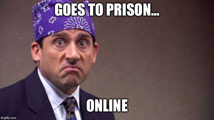 Prison mike |  GOES TO PRISON... ONLINE | image tagged in prison mike | made w/ Imgflip meme maker
