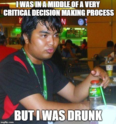 the aftermath | I WAS IN A MIDDLE OF A VERY CRITICAL DECISION MAKING PROCESS; BUT I WAS DRUNK | image tagged in dunkenman,but i was drunk | made w/ Imgflip meme maker