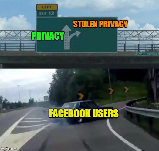 Left Exit 12 Off Ramp Meme | STOLEN PRIVACY; PRIVACY; FACEBOOK USERS | image tagged in memes,left exit 12 off ramp | made w/ Imgflip meme maker