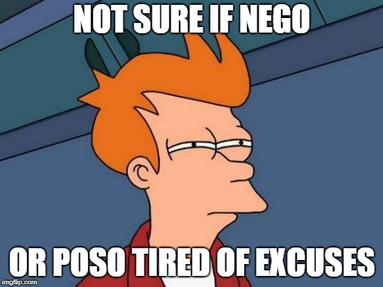 Futurama Fry Meme | NOT SURE IF NEGO; OR POSO TIRED OF EXCUSES | image tagged in memes,futurama fry | made w/ Imgflip meme maker