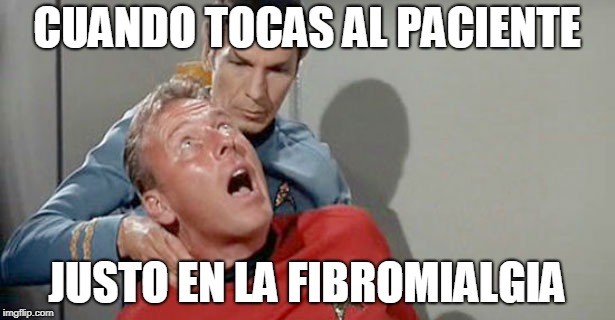 Neck Pain Spock | CUANDO TOCAS AL PACIENTE; JUSTO EN LA FIBROMIALGIA | image tagged in neck pain spock | made w/ Imgflip meme maker