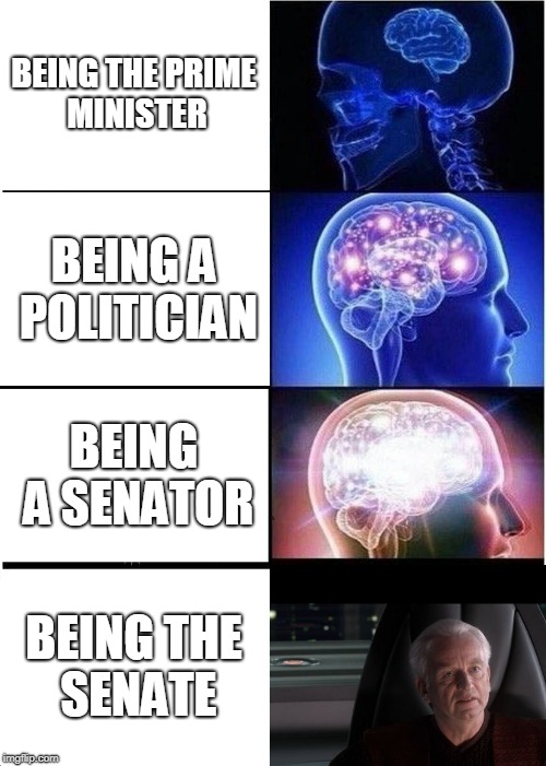 Expanding Brain | BEING THE PRIME MINISTER; BEING A POLITICIAN; BEING A SENATOR; BEING THE SENATE | image tagged in memes,expanding brain | made w/ Imgflip meme maker