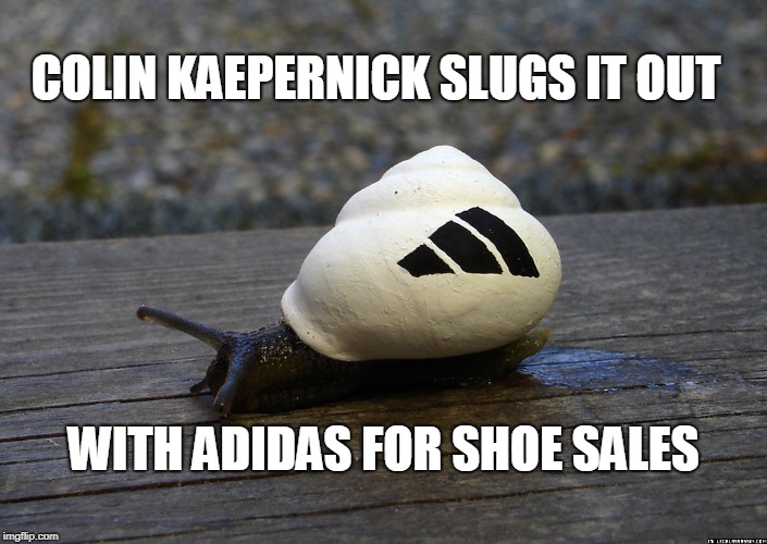 snail adidas | COLIN KAEPERNICK SLUGS IT OUT; WITH ADIDAS FOR SHOE SALES | image tagged in snail adidas | made w/ Imgflip meme maker