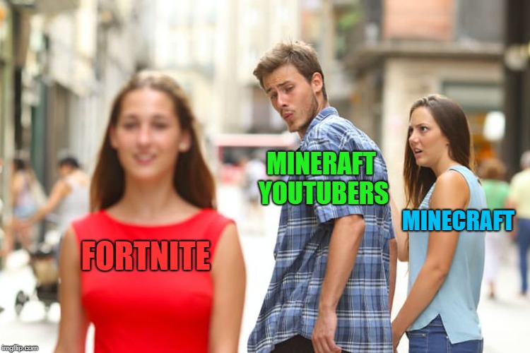 Fortnite ruins minecraft | MINERAFT YOUTUBERS; MINECRAFT; FORTNITE | image tagged in memes,distracted boyfriend,reality,minecraft,fortnite,annoying | made w/ Imgflip meme maker