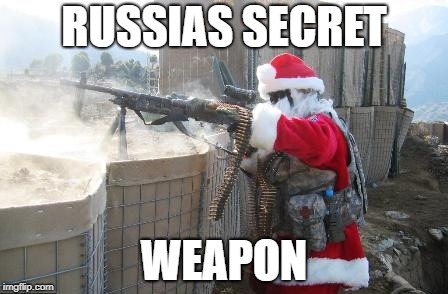 ho ho holes in you | RUSSIAS SECRET; WEAPON | image tagged in memes,hohoho | made w/ Imgflip meme maker