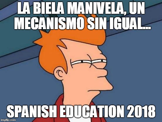 Futurama Fry Meme | LA BIELA MANIVELA, UN MECANISMO SIN IGUAL... SPANISH EDUCATION 2018 | image tagged in memes,futurama fry | made w/ Imgflip meme maker