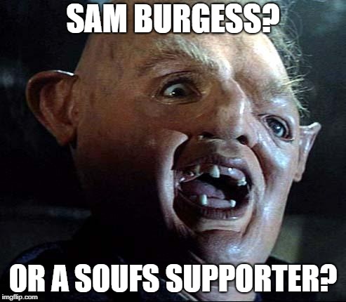 Sloth Goonies | SAM BURGESS? OR A SOUFS SUPPORTER? | image tagged in sloth goonies | made w/ Imgflip meme maker